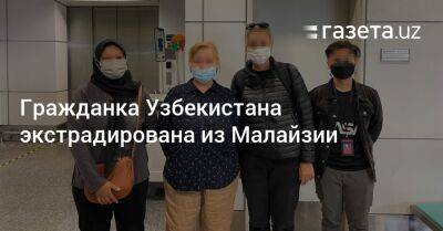 Гражданка Узбекистана экстрадирована из Малайзии - gazeta.uz - Узбекистан - Малайзия - Куала-Лумпур - Ташкент