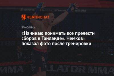 Вадим Немков - Кори Андерсон - «Начинаю понимать все прелести сборов в Таиланде». Немков показал фото после тренировки - championat.com - Россия - Таиланд
