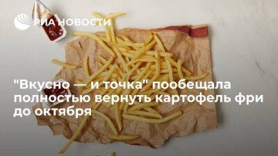 "Вкусно — и точка" заявила, что картофель фри появится во всех ресторанах сети до октября - smartmoney.one - Россия