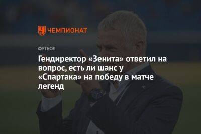 Андрей Панков - Александр Медведев - Гендиректор «Зенита» ответил на вопрос, есть ли шанс у «Спартака» на победу в матче легенд - championat.com - Москва