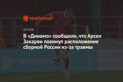 Андрей Панков - Арсен Захарян - В «Динамо» сообщили, что Арсен Захарян покинул расположение сборной России из-за травмы - championat.com - Россия - Киргизия