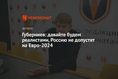 Дмитрий Губерниев - Андрей Павелко - На Евро - Губерниев: давайте будем реалистами, Россию не допустят на Евро-2024 - championat.com - Россия - Германия