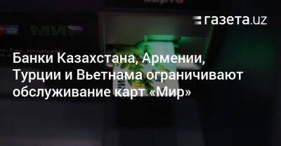 Банки Казахстана и других стран ограничивают обслуживание карт «Мир» - gazeta.uz - Россия - США - Англия - Армения - Казахстан - Узбекистан - Турция - Анкара - Вьетнам