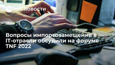 Вопросы импортозамещения в IT-отрасли обсудили на форуме TNF 2022 - smartmoney.one - Россия - Тюменская обл.