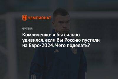 Андрей Панков - Николай Комличенко - На Евро - Комличенко: я бы сильно удивился, если бы Россию пустили на Евро-2024. Чего поделать? - championat.com - Россия - Германия - Катар