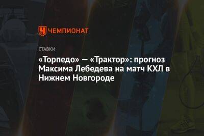 Роман Ротенберг - Максим Лебедев - «Торпедо» — «Трактор»: прогноз Максима Лебедева на матч КХЛ в Нижнем Новгороде - championat.com - Россия - Сочи - Нижний Новгород