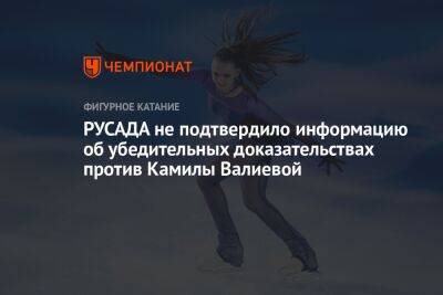 Камила Валиева - РУСАДА не подтвердило информацию об убедительных доказательствах против Камилы Валиевой - championat.com - Россия