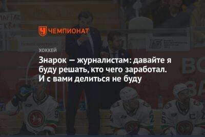 Олег Знарок - Егор Бульчук - Знарок — журналистам: давайте я буду решать, кто чего заработал. И с вами делиться не буду - championat.com