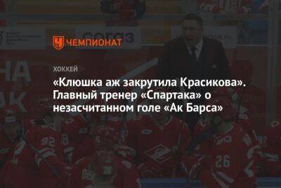 Борис Миронов - Егор Бульчук - «Клюшка аж закрутила Красикова». Главный тренер «Спартака» о незасчитанном голе «Ак Барса» - championat.com