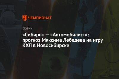 Максим Лебедев - «Сибирь» — «Автомобилист»: прогноз Максима Лебедева на игру КХЛ в Новосибирске - championat.com - Казахстан - Екатеринбург - Новосибирск - Астана