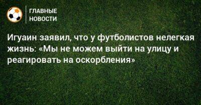 Гонсало Игуаин - Игуаин заявил, что у футболистов нелегкая жизнь: «Мы не можем выйти на улицу и реагировать на оскорбления» - bombardir.ru