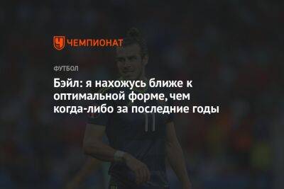 Бэйл: я нахожусь ближе к оптимальной форме, чем когда-либо за последние годы - championat.com - Польша - Лос-Анджелес