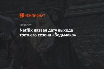 Когда выйдет третий сезон «Ведьмака» от Netflix - championat.com