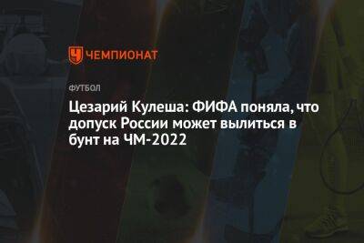 Цезарий Кулеша: ФИФА поняла, что допуск России может вылиться в бунт на ЧМ-2022 - championat.com - Россия - Катар