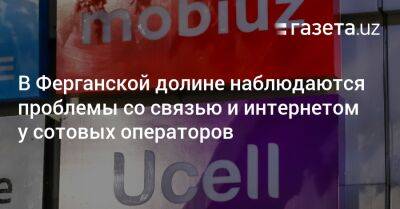 В Ферганской долине наблюдаются проблемы со связью и интернетом у сотовых операторов - gazeta.uz - Узбекистан