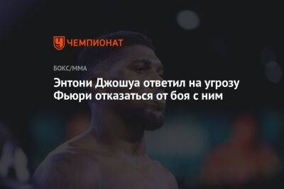 Энтони Джошуа - Фьюри Тайсон - Энтони Джошуа ответил на угрозу Фьюри отказаться от боя с ним - championat.com - Англия