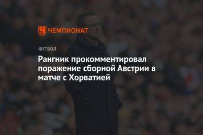Ральф Рангник - Рангник прокомментировал поражение сборной Австрии в матче с Хорватией - championat.com - Австрия - Хорватия