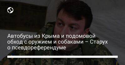 Александр Старух - Автобусы из Крыма и подомовой обход с оружием и собаками – Старух о псевдореферендуме - liga.net - Россия - Украина - Крым - Запорожская обл. - Мелитополь - Бердянск