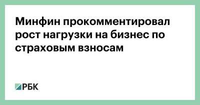 Минфин прокомментировал рост нагрузки на бизнес по страховым взносам - smartmoney.one - Россия