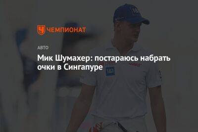 Мик Шумахер - Мик Шумахер: постараюсь набрать очки в Сингапуре - championat.com - Сингапур - Республика Сингапур