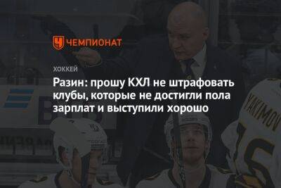 Андрей Разин - Разин: прошу КХЛ не штрафовать клубы, которые не достигли пола зарплат и выступили хорошо - championat.com