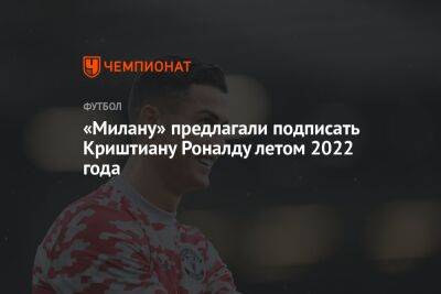 Криштиану Роналду - Рафаэл Леау - «Милану» предлагали подписать Криштиану Роналду летом 2022 года - championat.com - Молдавия - Португалия