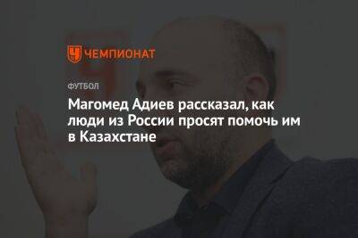 Магомед Адиев - Михаил Рождественский - Магомед Адиев рассказал, как люди из России просят помочь им в Казахстане - championat.com - Россия - Казахстан