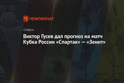 Константин Генич - Виктор Гусев - Виктор Гусев дал прогноз на матч Кубка России «Спартак» — «Зенит» - championat.com - Москва - Россия - Самара