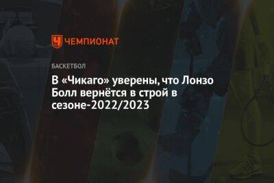 В «Чикаго» уверены, что Лонзо Болл вернётся в строй в сезоне-2022/2023 - championat.com - Лос-Анджелес