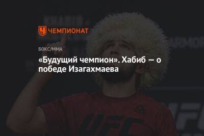 Хабиб Нурмагомедов - «Будущий чемпион». Хабиб — о победе Изагахмаева - championat.com - Китай - Сингапур