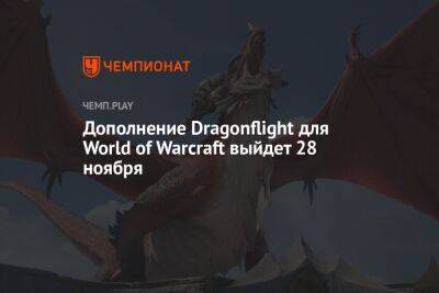 Дополнение Dragonflight для World of Warcraft выйдет 28 ноября - championat.com - Россия