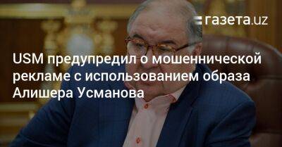 Алишер Усманов - USM предупредил о мошеннической рекламе с использованием образа Алишера Усманова - gazeta.uz - Узбекистан