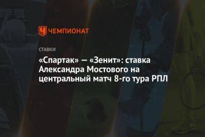 Александр Мостовой - Сергей Семак - Александр Бубнов - Гильермо Абаскаль - «Спартак» — «Зенит»: ставка Александра Мостового на центральный матч 8-го тура РПЛ - championat.com - Россия - Санкт-Петербург