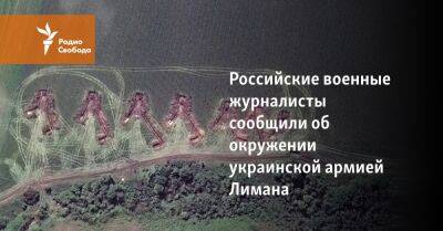Александр Коц - Семен Пегов - Российские военные журналисты сообщили об окружении украинской армией Лимана - svoboda.org - Россия - Украина - Донецкая обл.