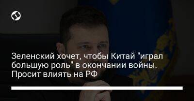 Владимир Зеленский - Зеленский хочет, чтобы Китай "играл большую роль" в окончании войны. Просит влиять на РФ - liga.net - Россия - Китай - Украина - Швейцария