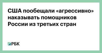 Эльвира Набиуллина - США пообещали «агрессивно» наказывать помощников России из третьих стран - smartmoney.one - Россия - США - Крым - Белоруссия - Запорожская обл. - ДНР - ЛНР - Херсонская обл.