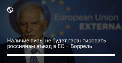 Жозеп Боррель - Наличие визы не будет гарантировать россиянам въезд в ЕС – Боррель - liga.net - Россия - США - Украина