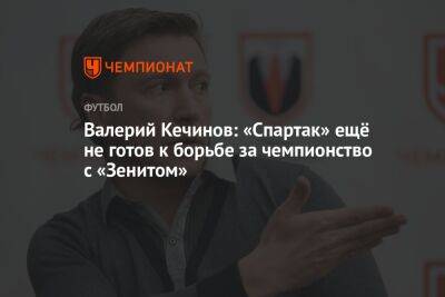 Валерий Кечинов - Илья Никульников - Валерий Кечинов: «Спартак» ещё не готов к борьбе за чемпионство с «Зенитом» - championat.com