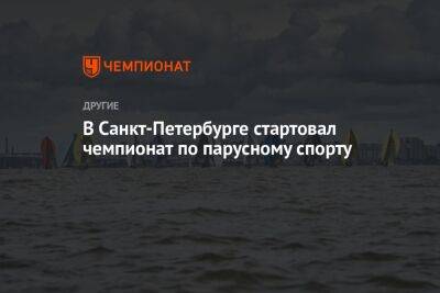 В Санкт-Петербурге стартовал чемпионат по парусному спорту - championat.com - Россия - Санкт-Петербург