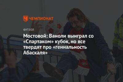 Александр Мостовой - Паоло Ваноль - Гильермо Абаскаль - Мостовой: Ваноли выиграл со «Спартаком» кубок, но все твердят про «гениальность Абаскаля» - championat.com - Россия