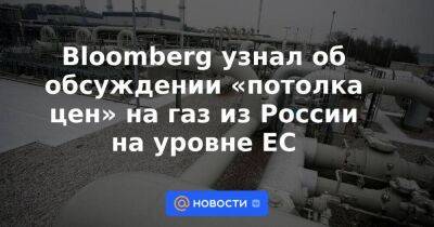 Дмитрий Песков - Марио Италии - Bloomberg узнал об обсуждении «потолка цен» на газ из России на уровне ЕС - smartmoney.one - Россия - США - Англия - Италия - Германия - Франция - Япония - Канада - Ляйен