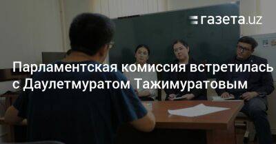 Парламентская комиссия встретилась с Даулетмуратом Тажимуратовым - gazeta.uz - Узбекистан