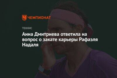 Рафаэль Надаль - Анна Дмитриева - Фрэнсис Тиафо - Егор Кабак - Анна Дмитриева ответила на вопрос о закате карьеры Рафаэля Надаля - championat.com - США