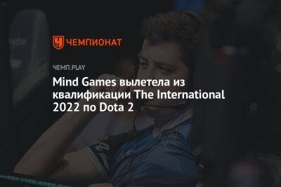 Mind Games вылетела из квалификации The International 2022 по Dota 2 - championat.com - Сингапур