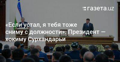 «Если устал, я тебя тоже сниму с должности». Президент — хокиму Сурхандарьи - gazeta.uz - Узбекистан