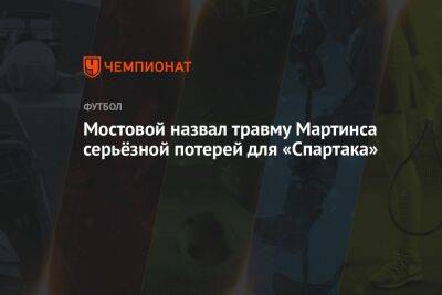 Александр Мостовой - Гильермо Абаскаль - Егор Кабак - Мостовой назвал травму Мартинса серьёзной потерей для «Спартака» - championat.com - Россия