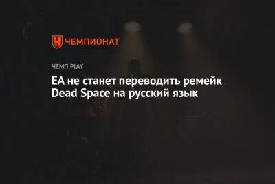 EA не станет переводить ремейк Dead Space на русский язык - championat.com