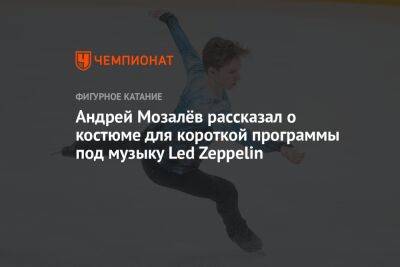 Андрей Мозалев - Анастасия Матросова - Андрей Мозалёв рассказал о костюме для короткой программы под музыку Led Zeppelin - championat.com - Россия - Санкт-Петербург - Пекин