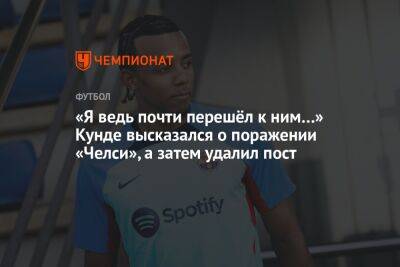 Жюль Кунде - «Я ведь почти перешёл к ним…» Кунде высказался о поражении «Челси», а затем удалил пост - championat.com - Италия - Лондон - Загреб