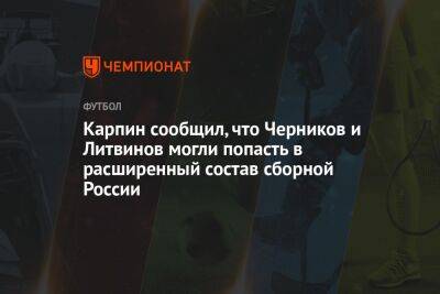 Андрей Панков - Валерий Карпин - Карпин сообщил, что Черников и Литвинов могли попасть в расширенный состав сборной России - championat.com - Россия - Киргизия - Иран - Бишкек